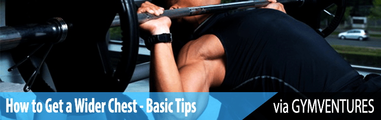 How to Get a Wider Chest - Basic Tips You Need to Know