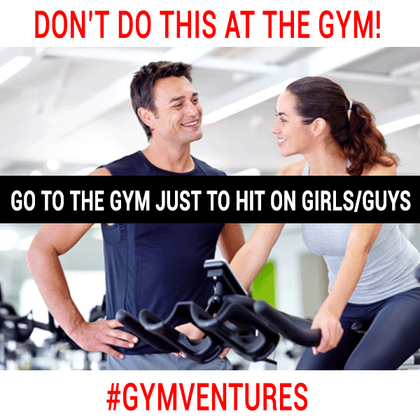 DON’T-GO-TO-THE-GYM-JUST-TO-HIT-ON-GIRLS-or-GUYS